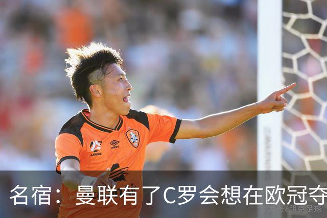 名宿：曼联有了C罗会想在欧冠夺冠 没他红魔很悬