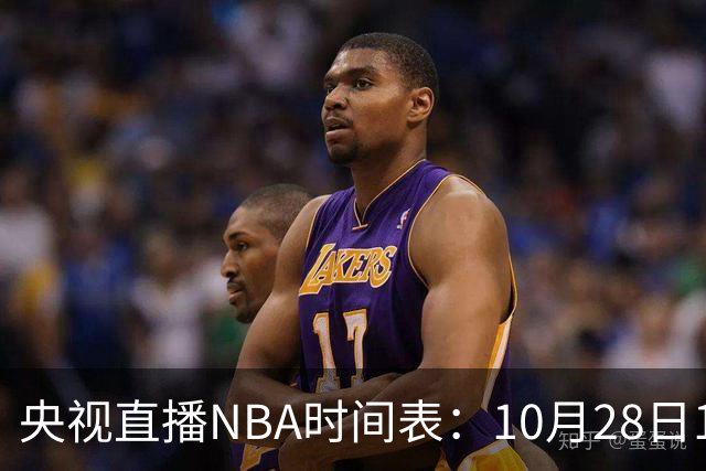 央视直播NBA时间表：10月28日11：00，CCTV5直播湖人VS开拓者
