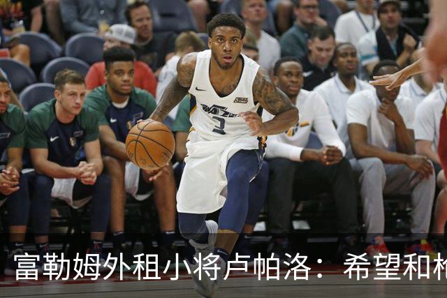 富勒姆外租小将卢帕洛：希望和枪手主力交手，我们会全力以赴