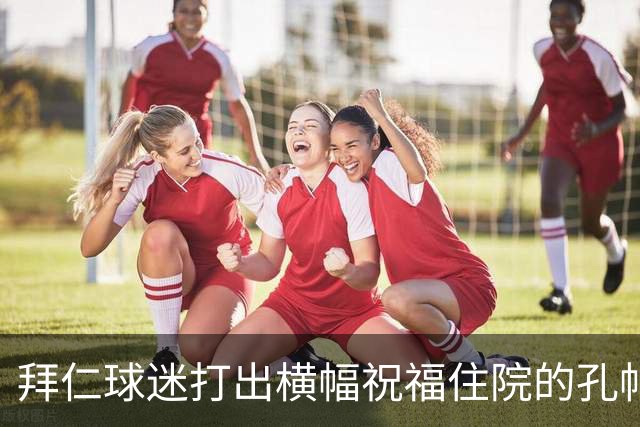 拜仁球迷打出横幅祝福住院的孔帕尼：早日康复 我们与你同在