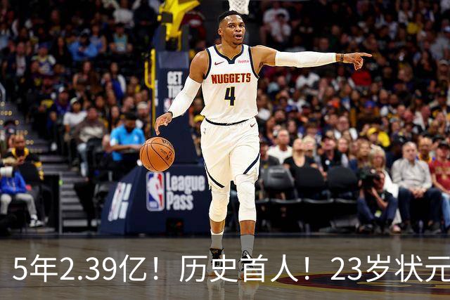 5年2.39亿！历史首人！23岁状元伤情出炉，NBA最贵垃圾兄弟该拆了