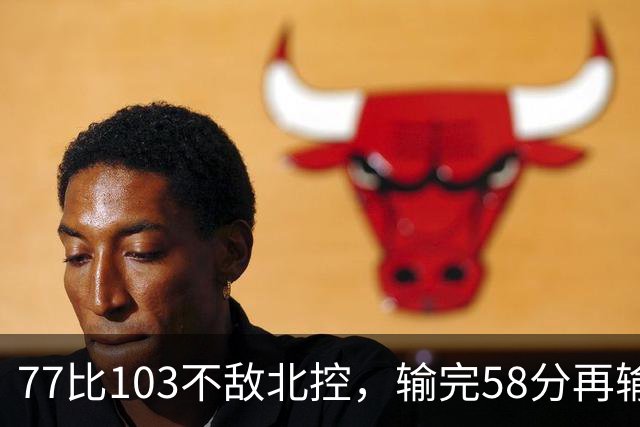 77比103不敌北控，输完58分再输33分，深圳队别再锻炼顾全了